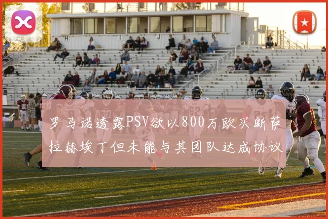 罗马诺透露PSV欲以800万欧买断萨拉赫埃丁但未能与其团队达成协议